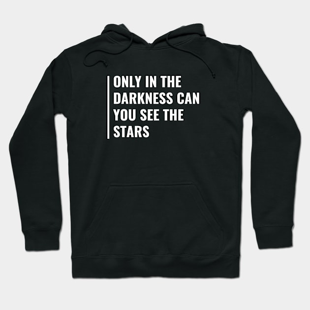 Only In The Darkness, You Can See The Stars. Darkness Quote Hoodie by kamodan